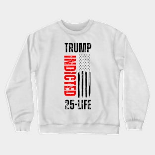 Trump Indicted 25-Life Crewneck Sweatshirt